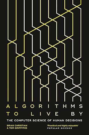 Algorithms to Live By: The Computer Science of Human Decisions